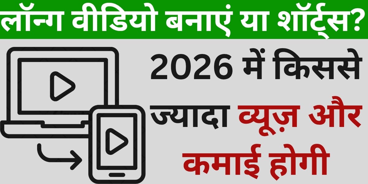 Long video banaye ya Shorts? 2026 mein kisse zyada views aur kamai hogi?